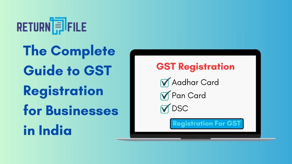 The Complete Guide to GST Registration for Businesses in India